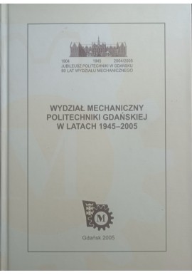 Wydział Mechaniczny Politechniki Gdańskiej w latach 1945-2005 Adam Barylski (red.)