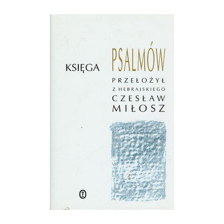 Księga Psalmów przełożył z hebrajskiego Czesław Miłosz