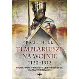Templariusze na wojnie 1120-1312 Paul Hill