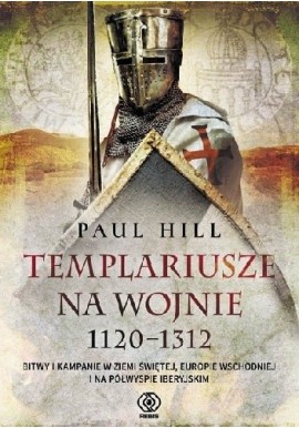 Templariusze na wojnie 1120-1312 Paul Hill