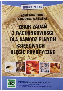 Zbiór zadań z rachunkowości dla samodzielnych księgowych-ujęcie praktyczne Agnieszka Cicha Katarzyna Zasiewska