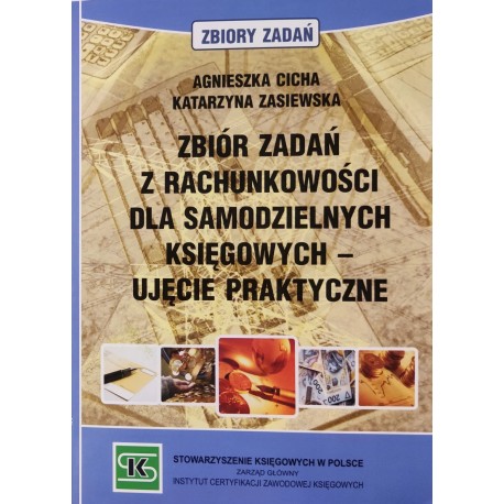 Zbiór zadań z rachunkowości dla samodzielnych księgowych-ujęcie praktyczne Agnieszka Cicha Katarzyna Zasiewska