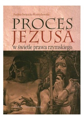 Proces Jezusa w świetle prawa rzymskiego Paulina Święcicka-Wystrychowska