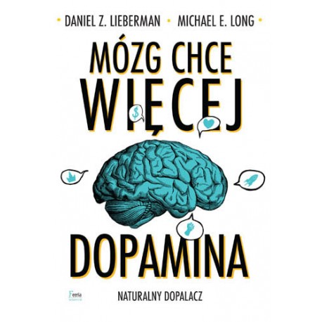 Mózg chce więcej dopamina naturalny dopalacz Daniel Z. Lieberman Michael E. Long