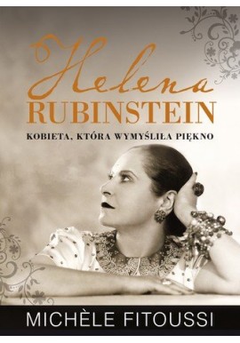 Helena Rubinstein kobieta, która wymyśliła piękno Michele Fitoussi