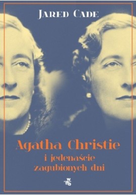 Agatha Christie i jedenaście zaginionych dni Jared Cade