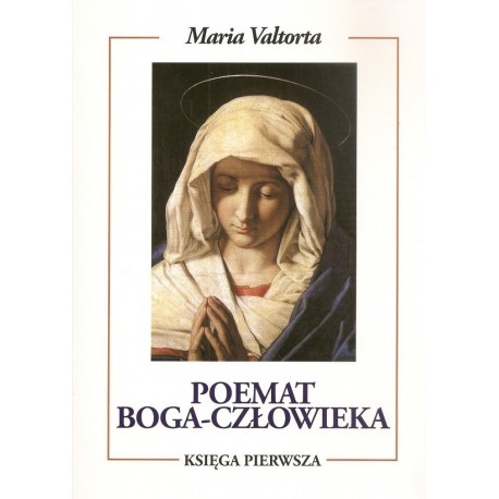 Poemat Boga - Człowieka. Księga Pierwsza. Maria Valtorta
