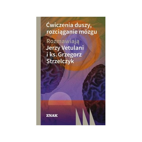Ćwiczenia duszy, rozciąganie mózgu Rozmawiają Jerzy Vetulani i ks. Grzegorz Strzelczyk