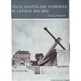 Życie polityczne Pomorza w latach 1920-1939 Roman Wapiński