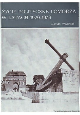 Życie polityczne Pomorza w latach 1920-1939 Roman Wapiński