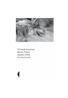 Pogromca wilków. Trzy duety literackie. Christoph Ransmayr Martin Pollack