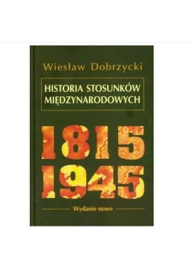 Historia stosunków międzynarodowych 1815 1945 Wiesław Dobrzycki