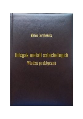 Odzysk metali szlachetnych Wiedza praktyczna Marek Jerchewicz