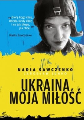 Ukraina moja miłość Nadia Sawczenko Jarosław Junko