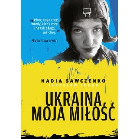 Ukraina moja miłość Nadia Sawczenko Jarosław Junko