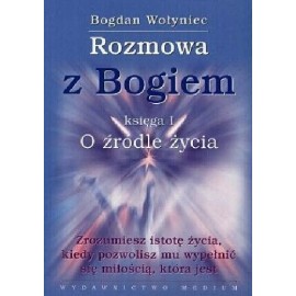 Rozmowa z Bogiem księga I O źródle życia Bogdan Wołyniec