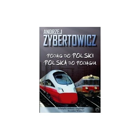 Pociąg do Polski Polska do pociągu Andrzej Zybertowicz