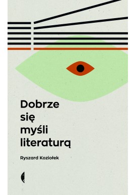 Dobrze się myśli literaturą Ryszard Koziołek