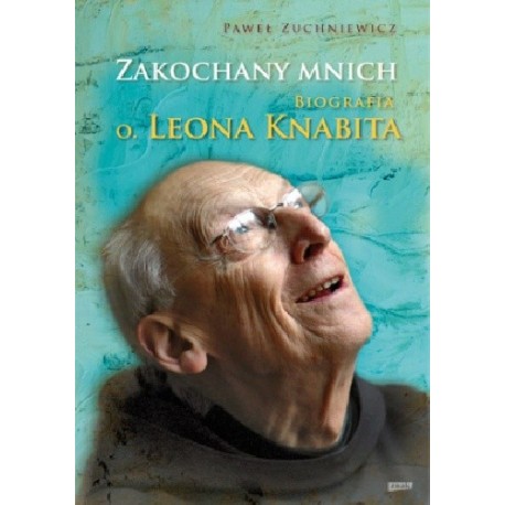 Zakochany mnich Biografia o. Leona Knabita Paweł Zuchniewicz