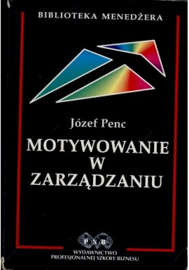 Motywowanie w zarządzaniu Biblioteka Menedżera Józef Penc