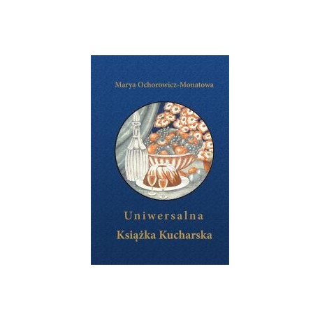 Uniwersalna Książka Kucharska Marja Ochorowicz - Monatowa (reprint)