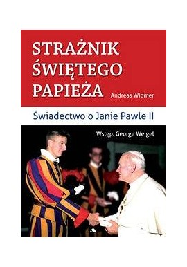 Strażnik Świętego Papieża Świadectwo o Janie Pawle II Andreas Widmer