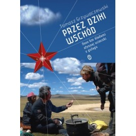 Przez dziki Wschód 8000 km śladami słynnej ucieczki z gułagu Tomasz Grzywaczewski