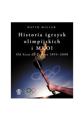 Historia igrzysk olimpijskich i MKOl Od Aten do Pekinu 1894 - 2008 David Miller