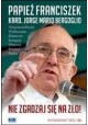 Nie zgadzaj się na zło! Papież Franciszek Kard. Jorge Mario Bergoglio