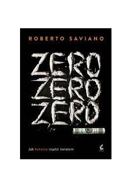 Zero zero zero Jak kokaina rządzi światem Roberto Saviano