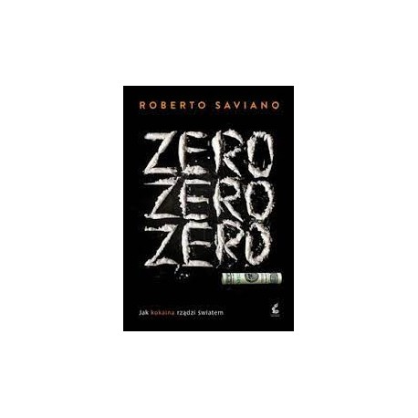 Zero zero zero Jak kokaina rządzi światem Roberto Saviano