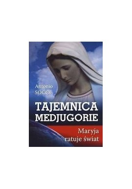 Tajemnica Medjugorie Maryja ratuje świat Antonio Socci