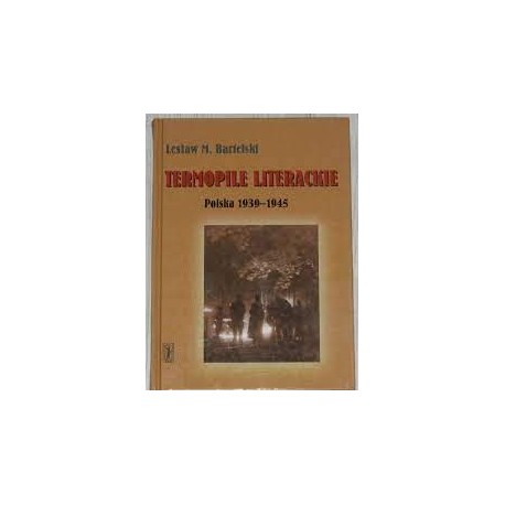 Termopile literackie Polska 1939-1945 Lesław M. Bartelski