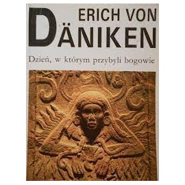 Dzień, w którym przyszli bogowie Erich von Daniken