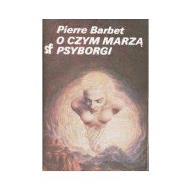 O czym marzą psyborgi Pierre Barbet