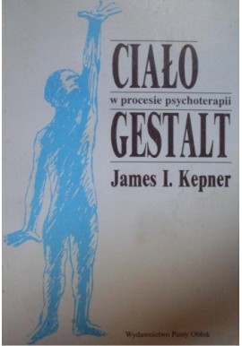Ciało Gestalt w procesie psychoterapii James I. Kepner