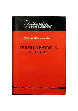 Promieniowanie a życie Peter Alexander Seria Biblioteka Problemów