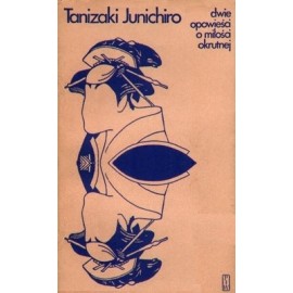 Dwie opowieści o miłości okrutnej Tanizaki Junichiro