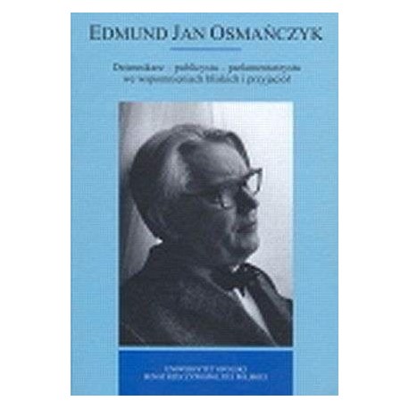 Edmund Jan Osmańczyk Dziennikarz - publicysta - parlamentarzysta we wspomnieniach bliskich i przyjaciół Praca zbiorowa