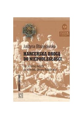 Harcerską drogą do niepodległości. Od "Czarnej Jedynki" do komitetu Obrony Robotników Justyna Błażejowska