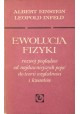 Ewolucja fizyki Rozwój poglądów od najdawniejszych pojęć do teorii względności i kwantów Albert Einstein, Leopold Infeld