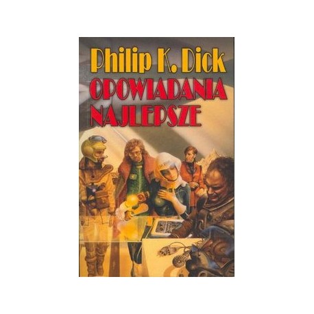 Opowiadania najlepsze Philip K. Dick