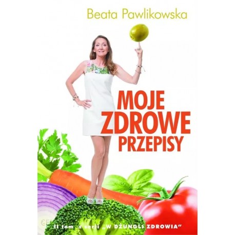 Moje zdrowe przepisy II tom z serii "W Dżungli Zdrowia" Beata Pawlikowska