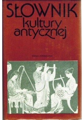 Słownik kultury antycznych Grecja. Rzym Praca zbiorowa pod red. Lidii Winniczuk