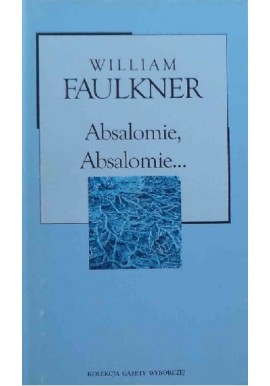 Absalomie, Absalomie... William Faulkner Kolekcja Gazety Wyborczej