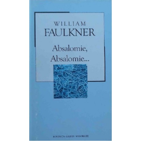 Absalomie, Absalomie... William Faulkner Kolekcja Gazety Wyborczej