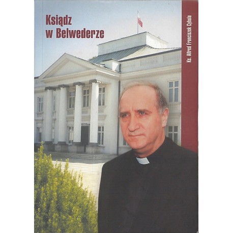 Ksiądz w Belwederze Tom II: 1992 Ks. Alfred Franciszek Cybula