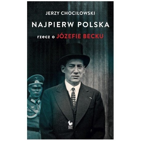 Najpierw Polska rzecz o Józefie Becku Jerzy Chociłowski