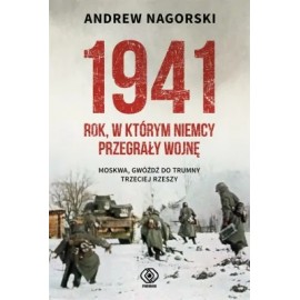 1941 Rok, w którym Niemcy przegrały wojnę Moskwa, gwóźdź do trumny Trzeciej Rzeszy Andrew Nagorski