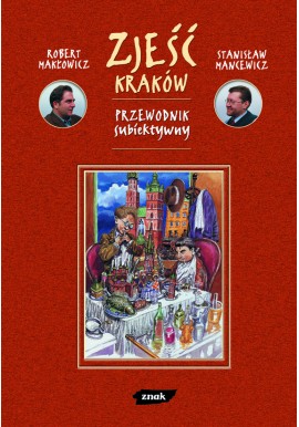 Zjeść Kraków Przewodnik subiektywny Robert Makłowicz, Stanisław Mencewicz